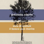 Solo di uomini il bosco può morire: il nuovo libro di Antonella Cilento